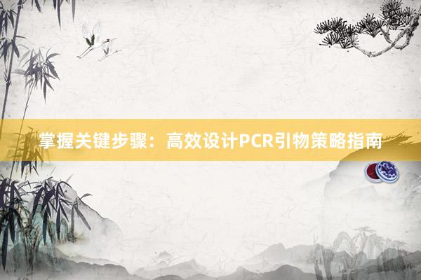 掌握关键步骤：高效设计PCR引物策略指南